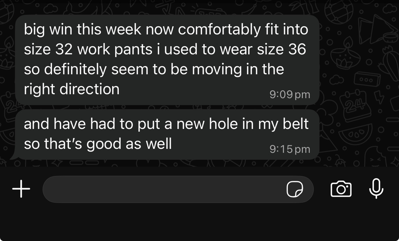 Client message: now fit into size 32 work pants, used to wear size 36, new hole in my belt